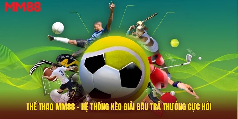 thể thao mm88 hệ thống kèo giải đấu trả thưởng cực hời